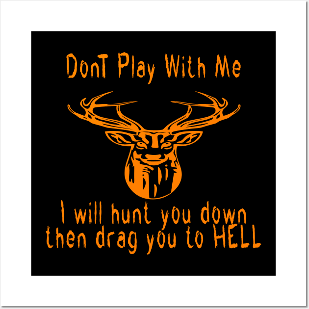 Dont play with me deer dear i will hunt you down then drag you to hell Wall Art by emberdesigns